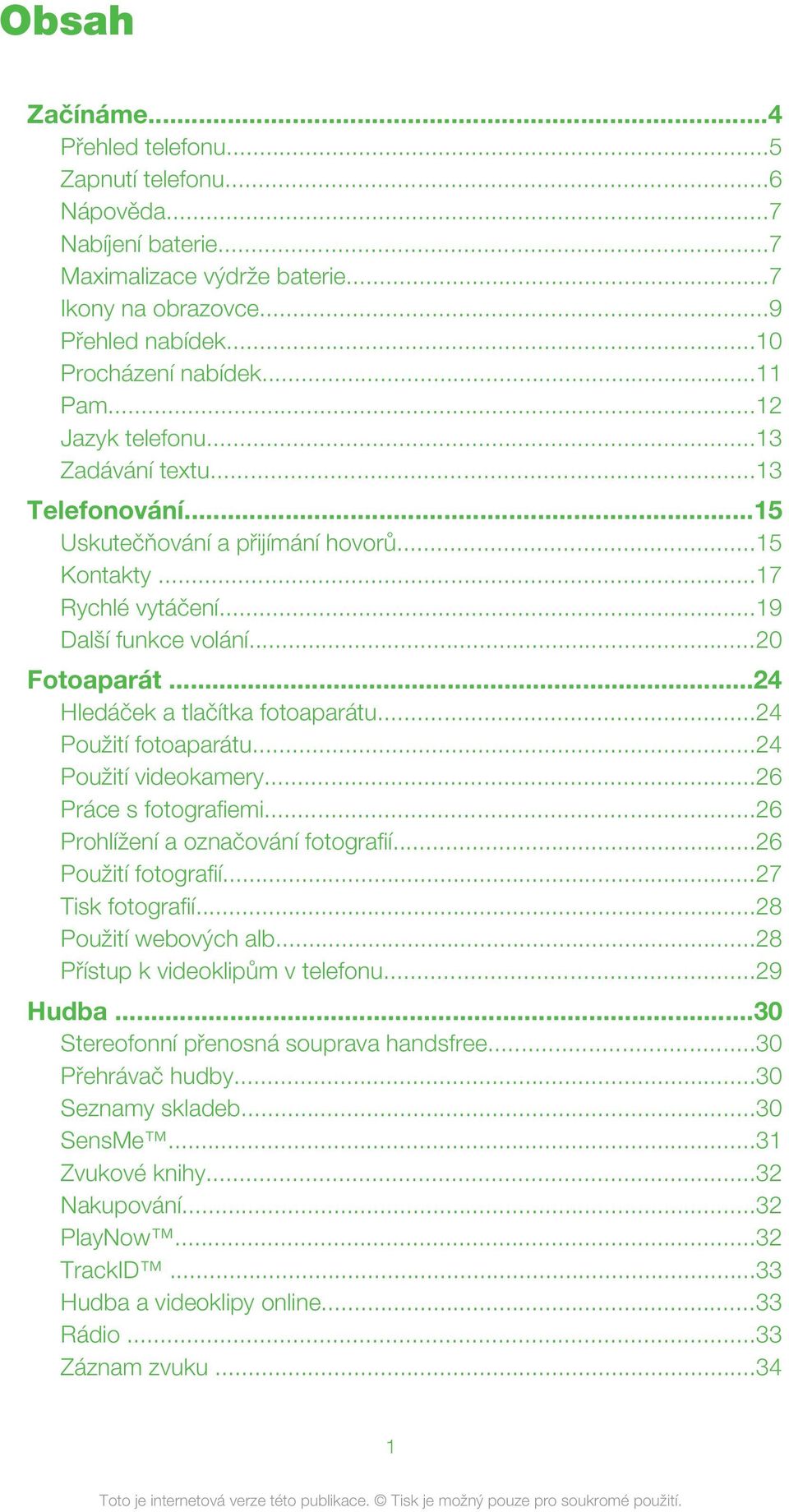 ..24 Hledáček a tlačítka fotoaparátu...24 Použití fotoaparátu...24 Použití videokamery...26 Práce s fotografiemi...26 Prohlížení a označování fotografií...26 Použití fotografií...27 Tisk fotografií.