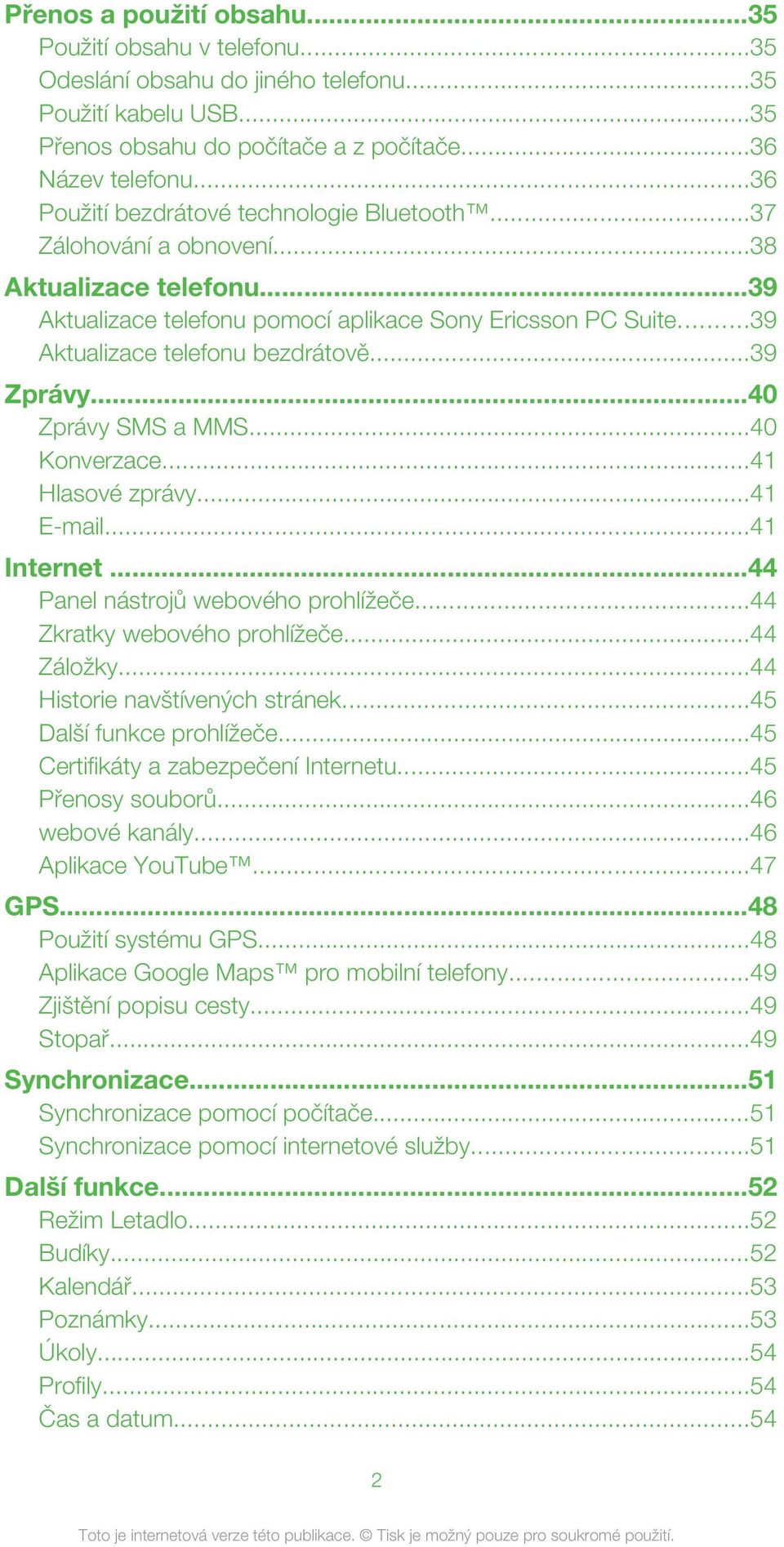 ..39 Zprávy...40 Zprávy SMS a MMS...40 Konverzace...41 Hlasové zprávy...41 E-mail...41 Internet...44 Panel nástrojů webového prohlížeče...44 Zkratky webového prohlížeče...44 Záložky.