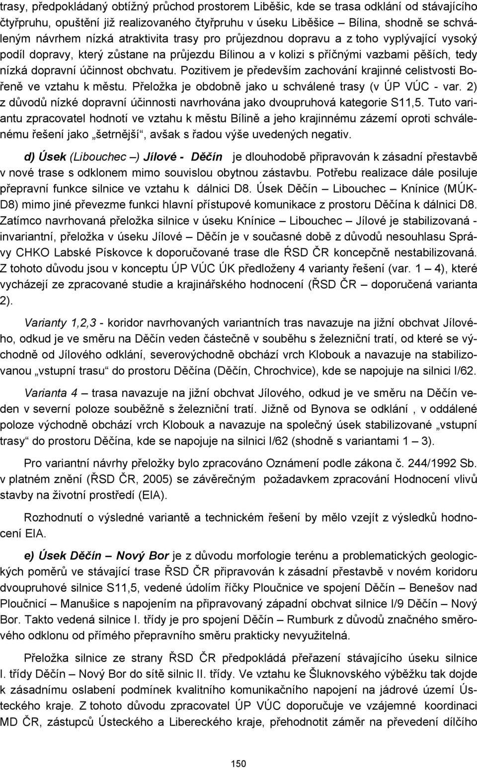 Pozitivem je především zachování krajinné celistvosti Bořeně ve vztahu k městu. Přeložka je obdobně jako u schválené trasy (v ÚP VÚC - var.