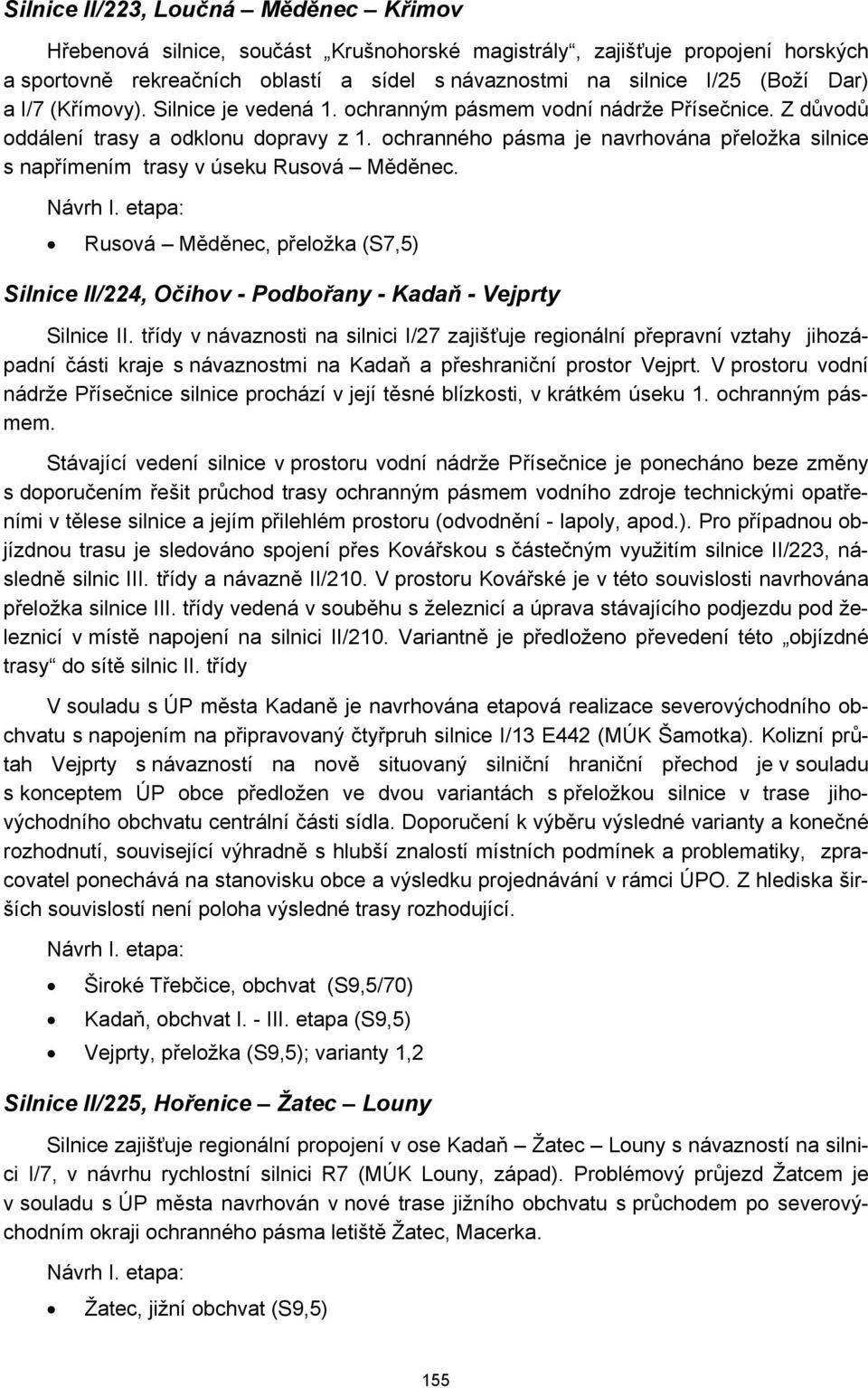 ochranného pásma je navrhována přeložka silnice s napřímením trasy v úseku Rusová Měděnec. Návrh I.