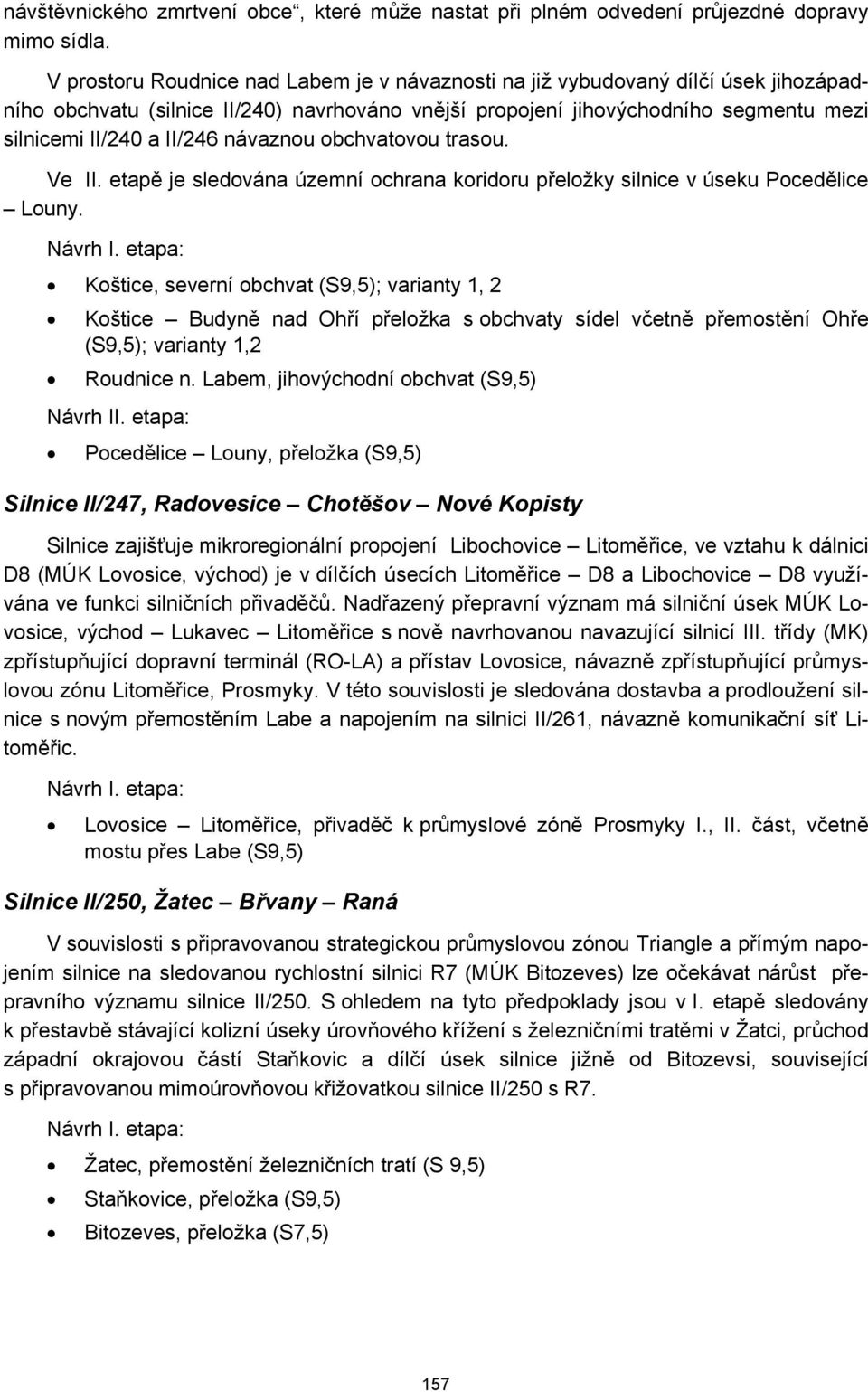 návaznou obchvatovou trasou. Ve II. etapě je sledována územní ochrana koridoru přeložky silnice v úseku Pocedělice Louny. Návrh I.