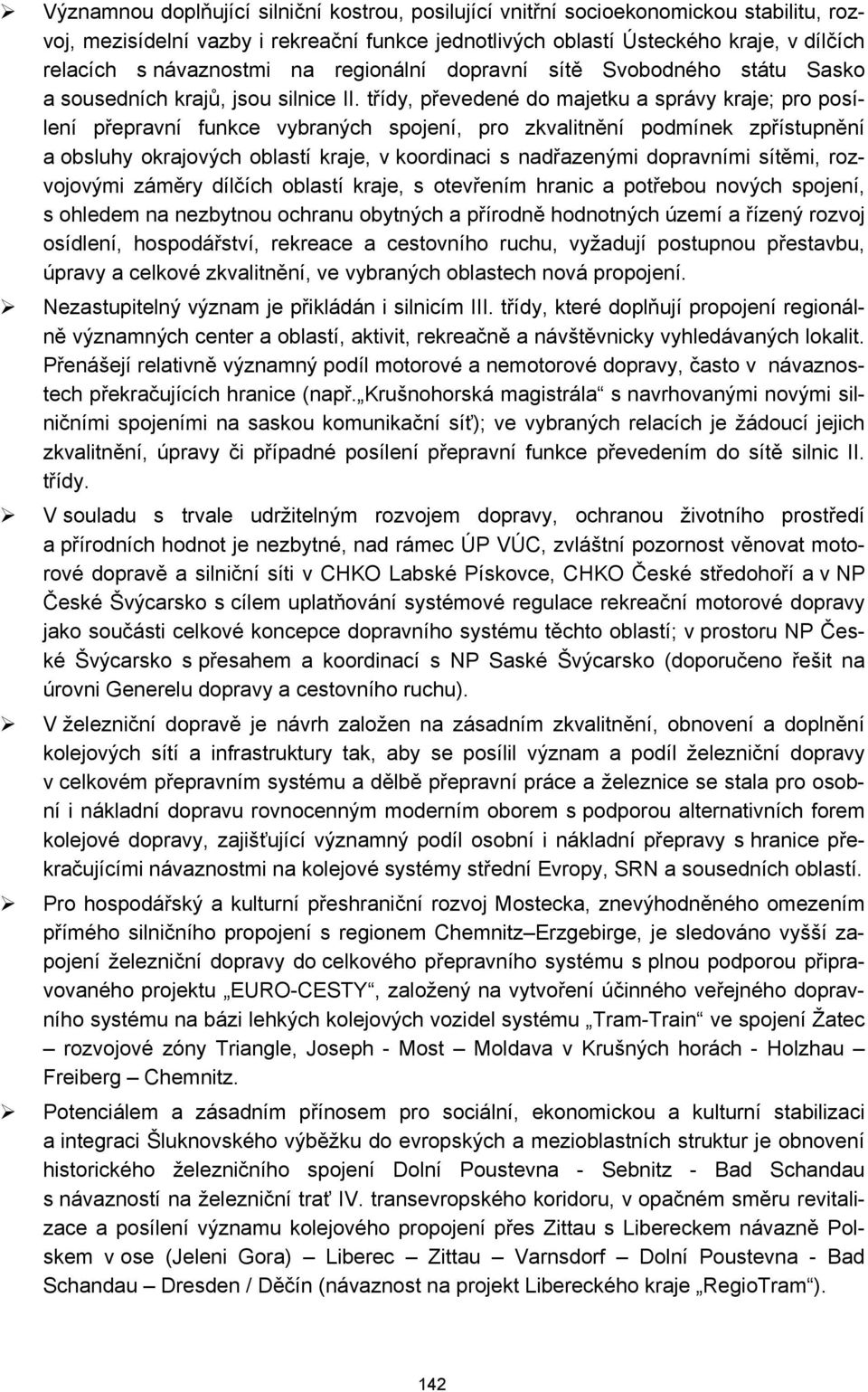 třídy, převedené do majetku a správy kraje; pro posílení přepravní funkce vybraných spojení, pro zkvalitnění podmínek zpřístupnění a obsluhy okrajových oblastí kraje, v koordinaci s nadřazenými