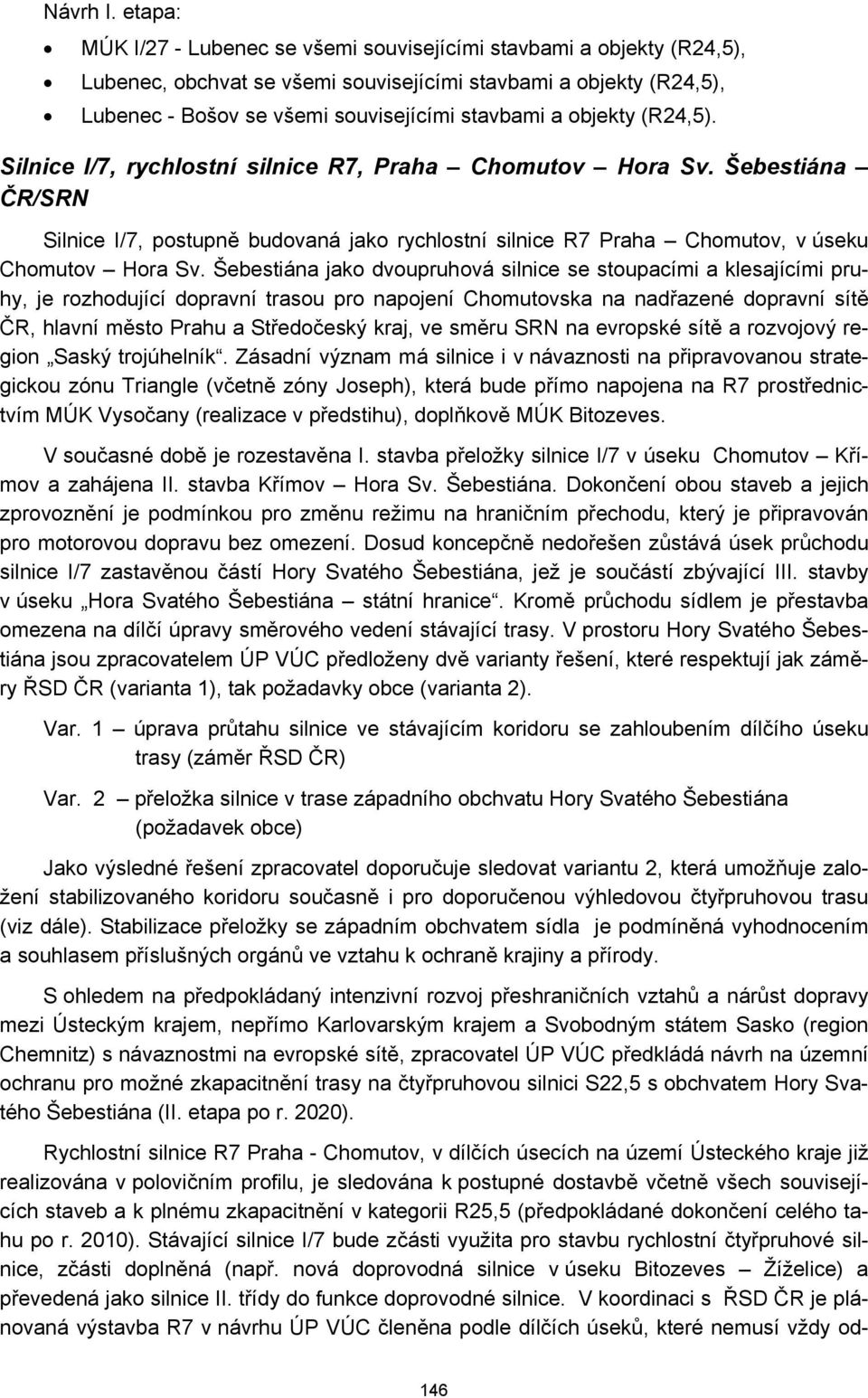 objekty (R24,5). Silnice I/7, rychlostní silnice R7, Praha Chomutov Hora Sv. Šebestiána ČR/SRN Silnice I/7, postupně budovaná jako rychlostní silnice R7 Praha Chomutov, v úseku Chomutov Hora Sv.