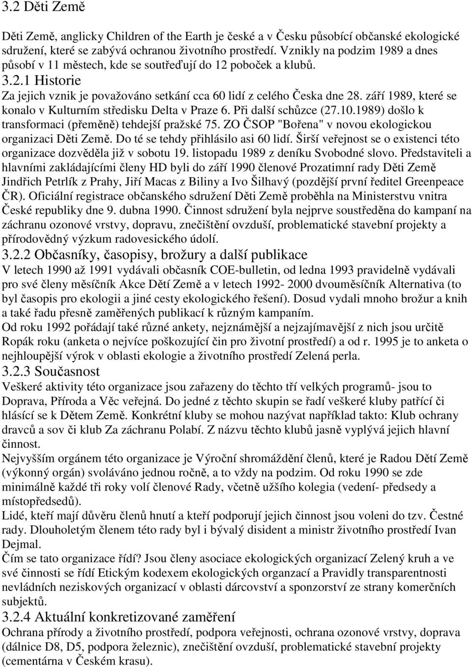 září 1989, které se konalo v Kulturním středisku Delta v Praze 6. Při další schůzce (27.10.1989) došlo k transformaci (přeměně) tehdejší pražské 75.