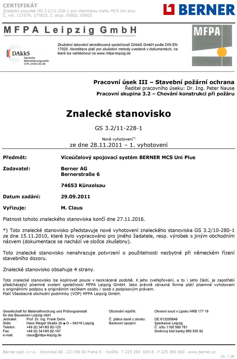 2/11-228-1 Nové vyhotovení *) ze dne 28.11.2011 1. vyhotovení Předmět: Zadavatel: Víceúčelový spojovací systém BERNER MCS Uni Plus Berner AG Bernerstraße 6 74653 Künzelsau Datum zadání: 29.09.