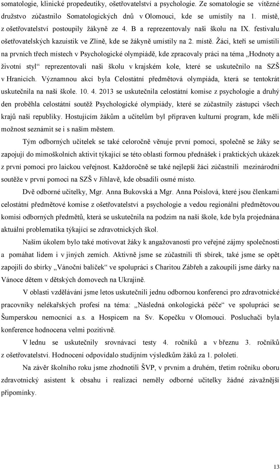 Žáci, kteří se umístili na prvních třech místech v Psychologické olympiádě, kde zpracovaly práci na téma Hodnoty a životní styl reprezentovali naši školu v krajském kole, které se uskutečnilo na SZŠ