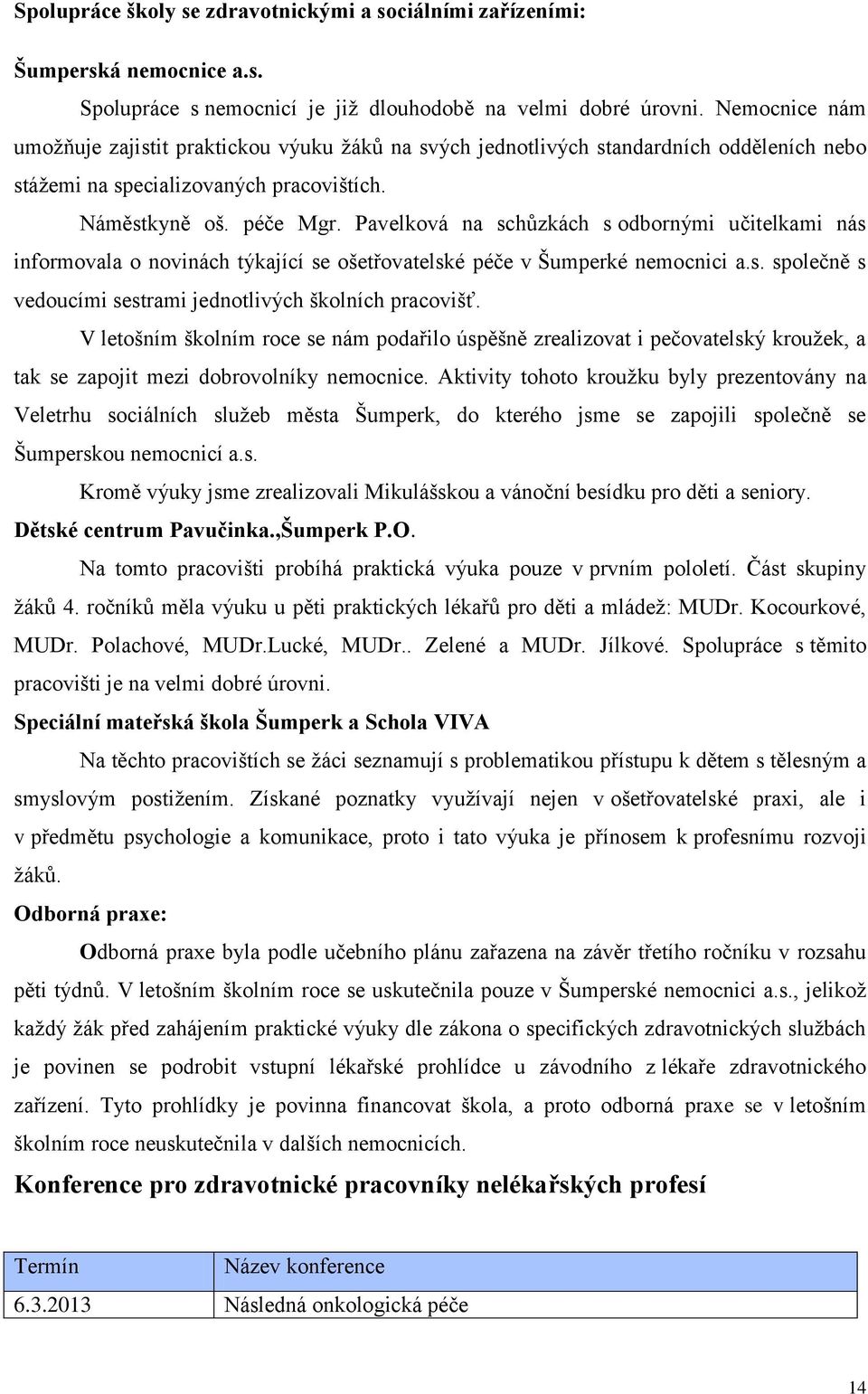 Pavelková na schůzkách s odbornými učitelkami nás informovala o novinách týkající se ošetřovatelské péče v Šumperké nemocnici a.s. společně s vedoucími sestrami jednotlivých školních pracovišť.