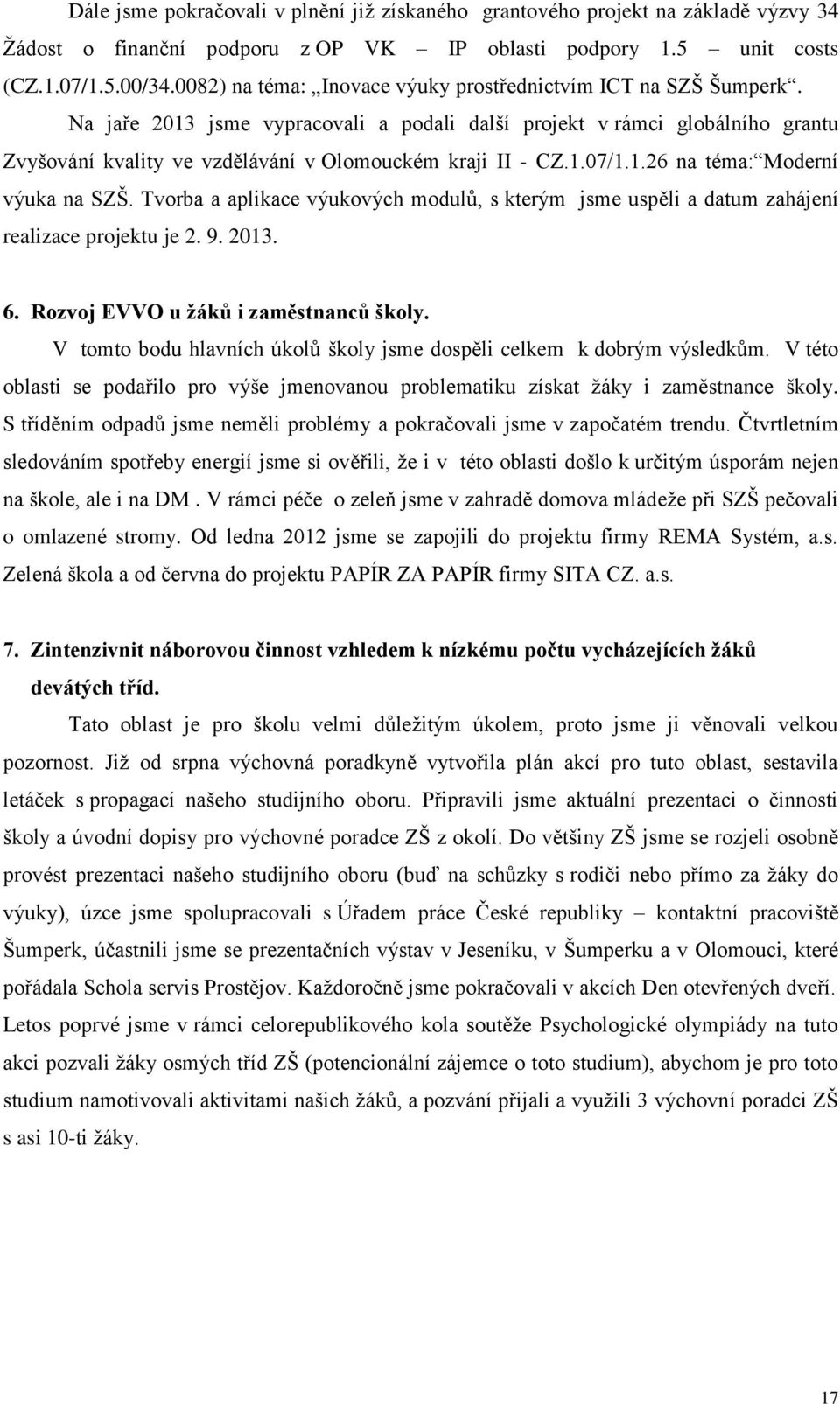 Na jaře 2013 jsme vypracovali a podali další projekt v rámci globálního grantu Zvyšování kvality ve vzdělávání v Olomouckém kraji II - CZ.1.07/1.1.26 na téma: Moderní výuka na SZŠ.