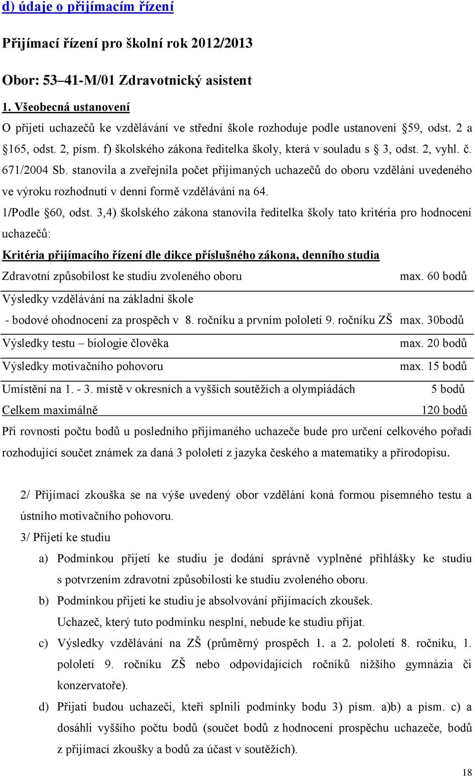 2, vyhl. č. 671/2004 Sb. stanovila a zveřejnila počet přijímaných uchazečů do oboru vzdělání uvedeného ve výroku rozhodnutí v denní formě vzdělávání na 64. 1/Podle 60, odst.