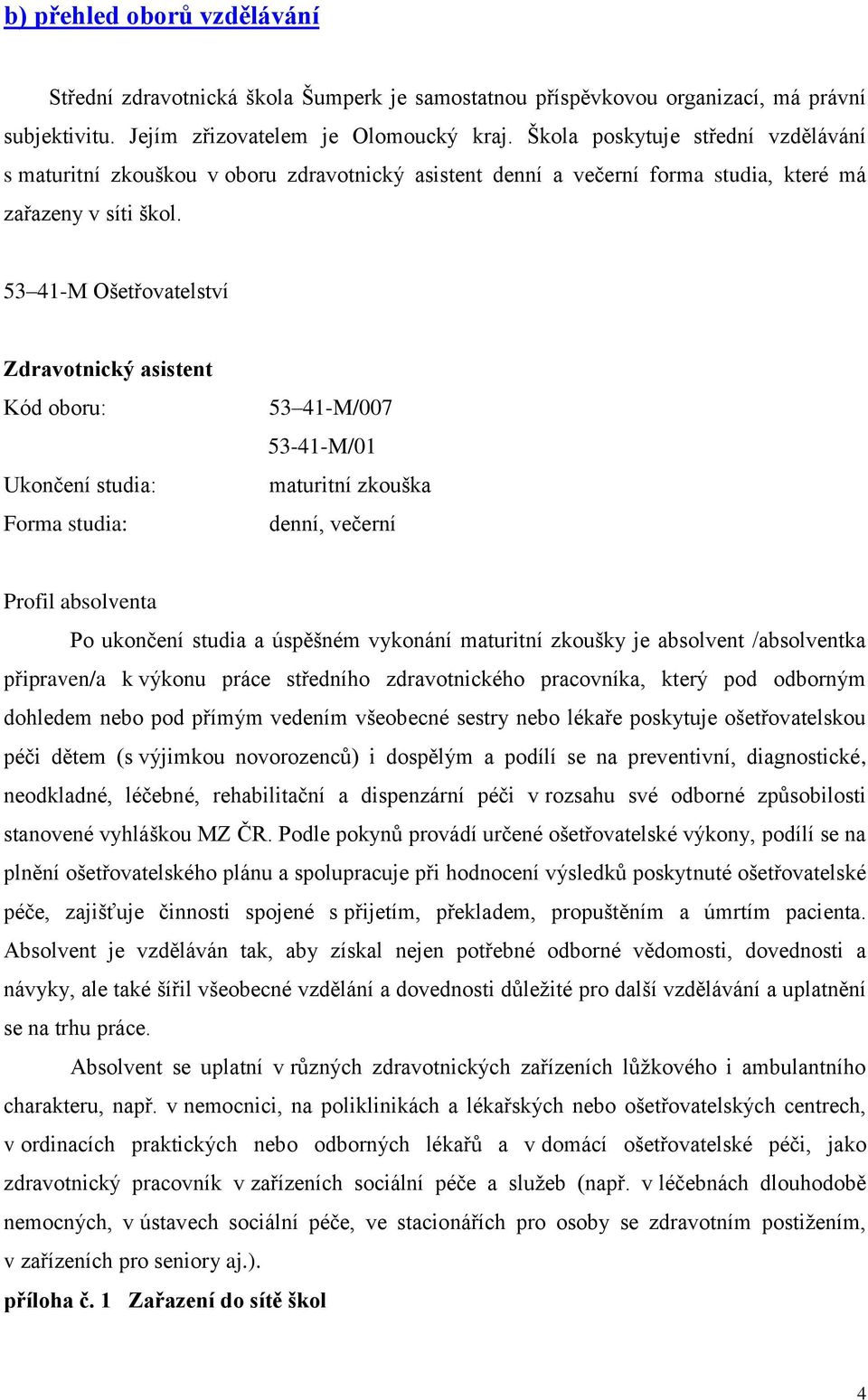 53 41-M Ošetřovatelství Zdravotnický asistent Kód oboru: Ukončení studia: Forma studia: 53 41-M/007 53-41-M/01 maturitní zkouška denní, večerní Profil absolventa Po ukončení studia a úspěšném