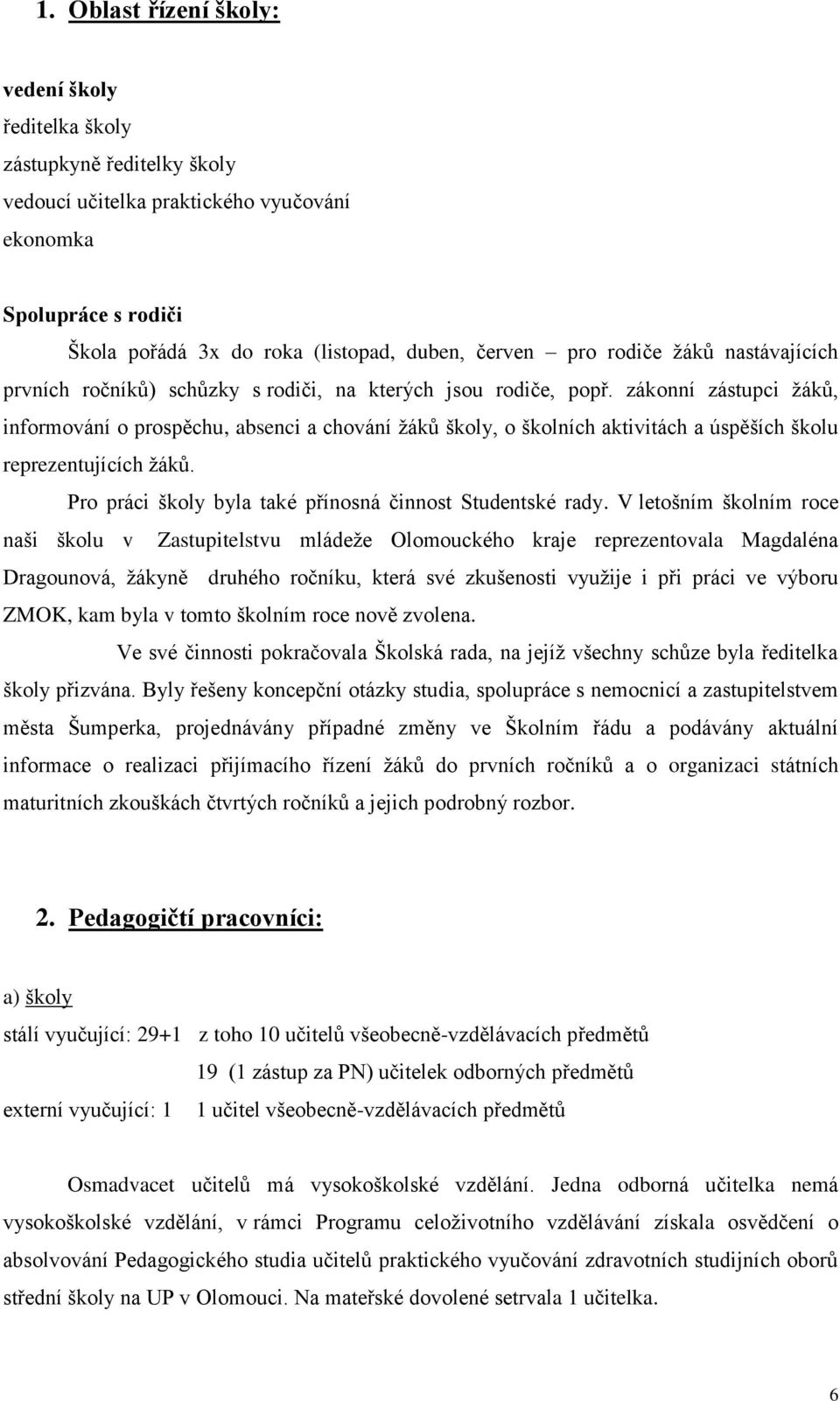 zákonní zástupci žáků, informování o prospěchu, absenci a chování žáků školy, o školních aktivitách a úspěších školu reprezentujících žáků. Pro práci školy byla také přínosná činnost Studentské rady.