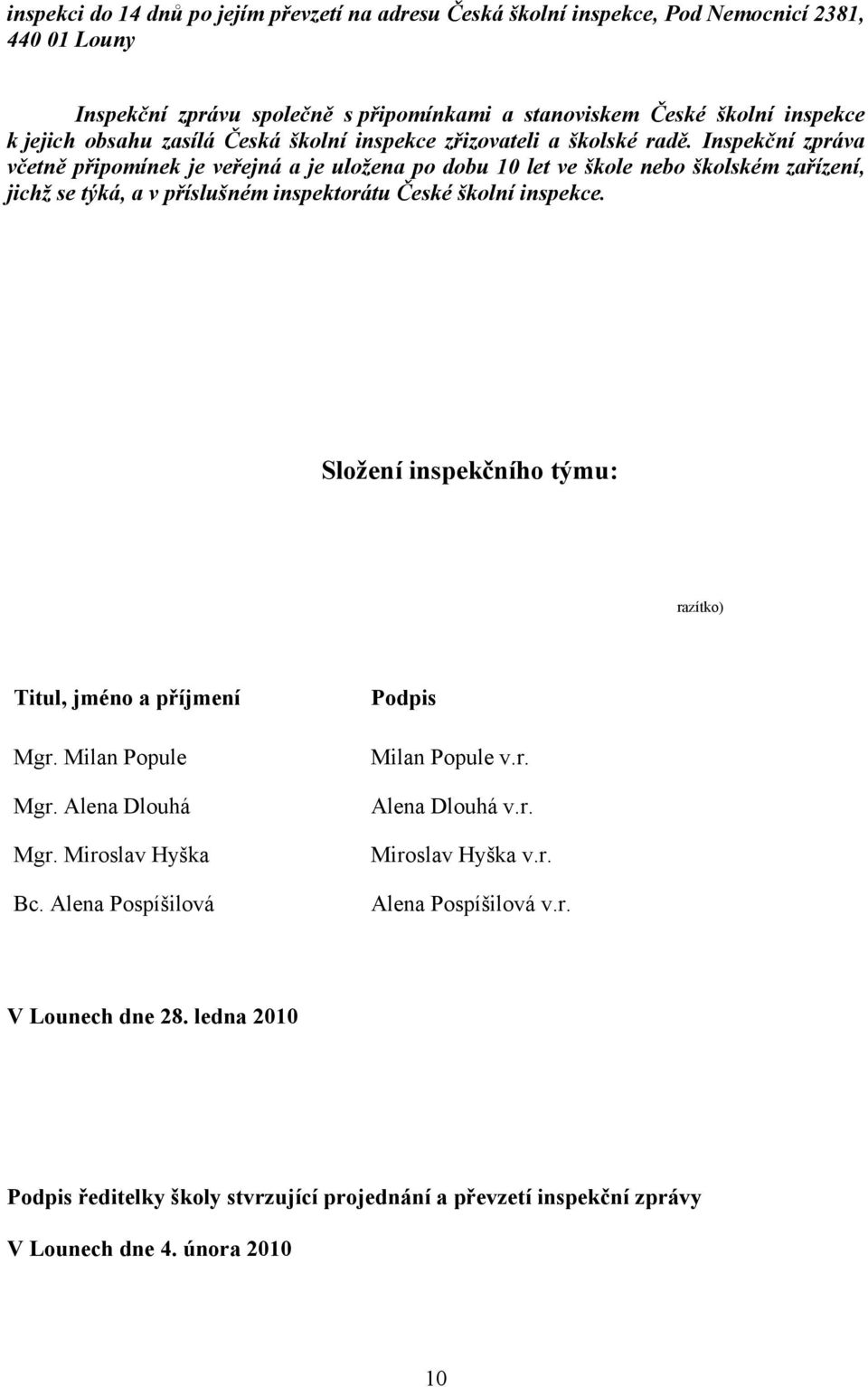 Inspekční zpráva včetně připomínek je veřejná a je uložena po dobu 10 let ve škole nebo školském zařízení, jichž se týká, a v příslušném inspektorátu České školní inspekce.