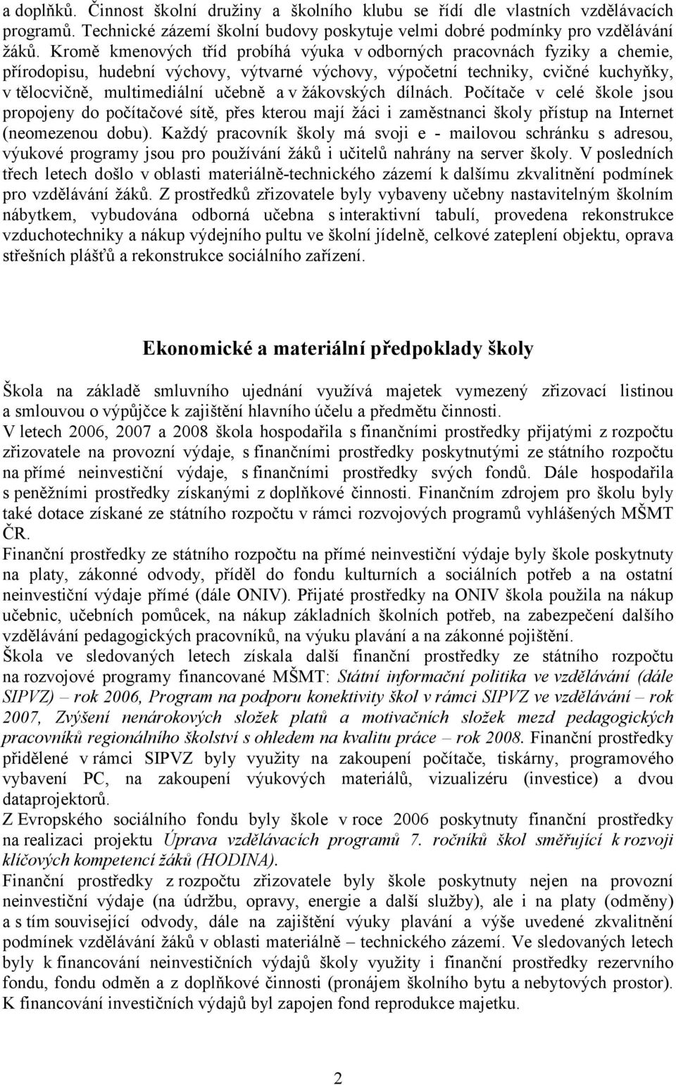 žákovských dílnách. Počítače v celé škole jsou propojeny do počítačové sítě, přes kterou mají žáci i zaměstnanci školy přístup na Internet (neomezenou dobu).