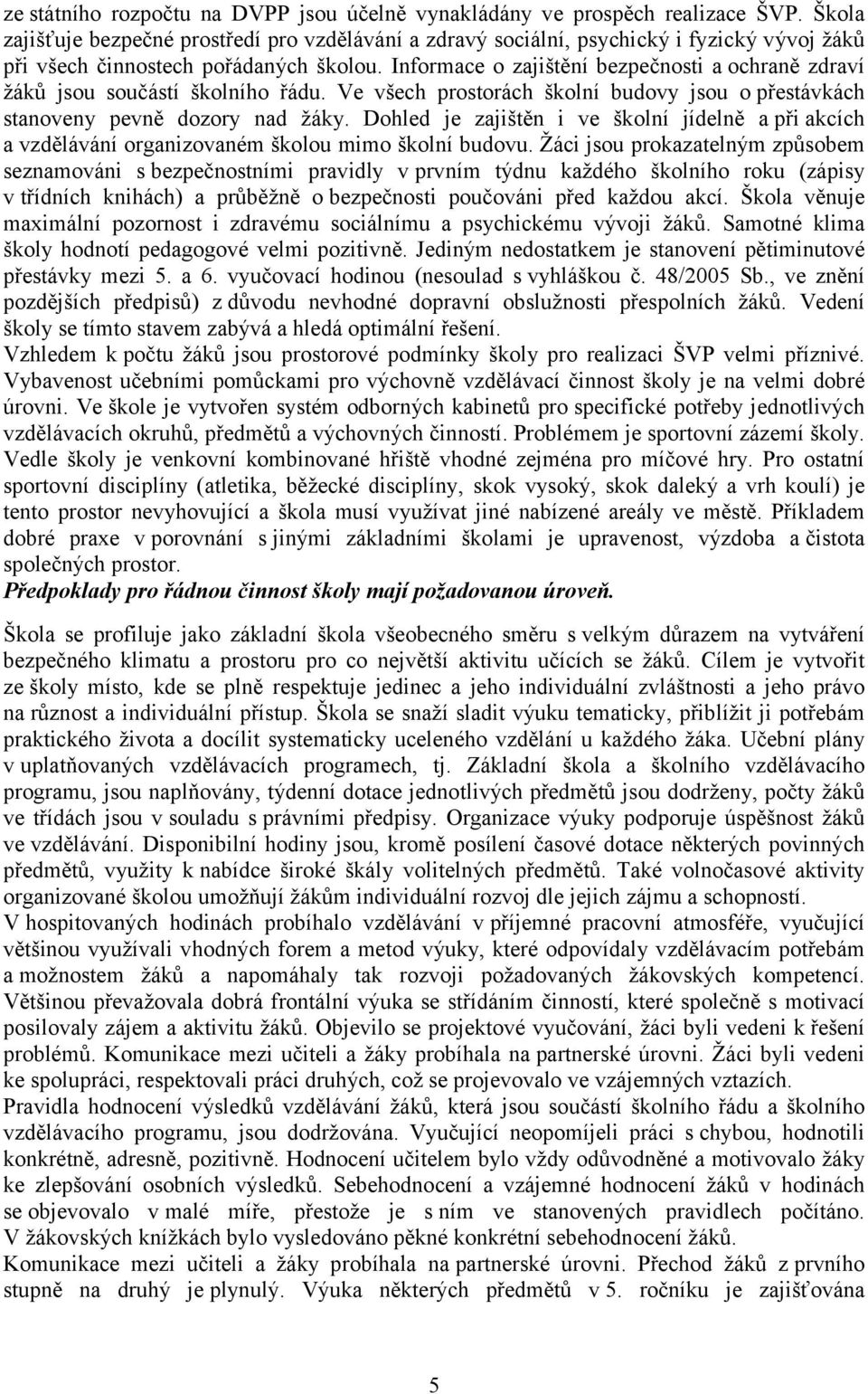 Informace o zajištění bezpečnosti a ochraně zdraví žáků jsou součástí školního řádu. Ve všech prostorách školní budovy jsou o přestávkách stanoveny pevně dozory nad žáky.