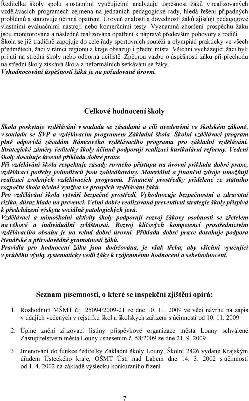 Významná zhoršení prospěchu žáků jsou monitorována a následně realizována opatření k nápravě především pohovory s rodiči.