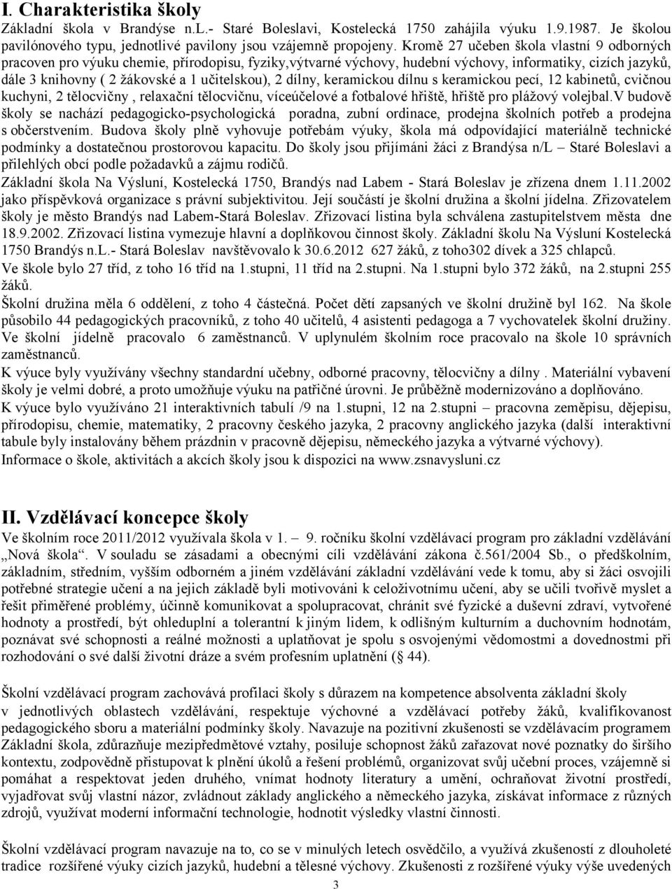 dílny, keramickou dílnu s keramickou pecí, 12 kabinetů, cvičnou kuchyni, 2 tělocvičny, relaxační tělocvičnu, víceúčelové a fotbalové hřiště, hřiště pro plážový volejbal.