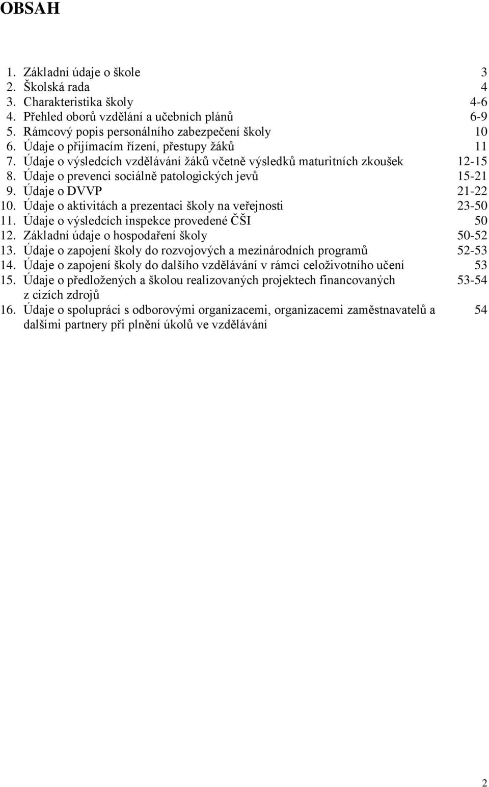 Údaje o DVVP 21-22 10. Údaje o aktivitách a prezentaci školy na veřejnosti 23-50 11. Údaje o výsledcích inspekce provedené ČŠI 50 12. Základní údaje o hospodaření školy 50-52 13.