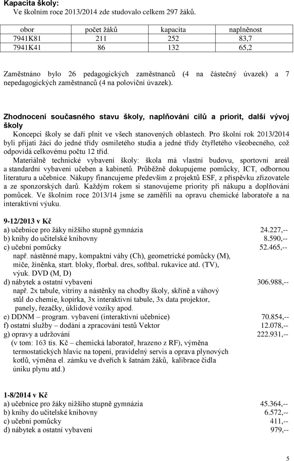 úvazek). Zhodnocení současného stavu školy, naplňování cílů a priorit, další vývoj školy Koncepci školy se daří plnit ve všech stanovených oblastech.