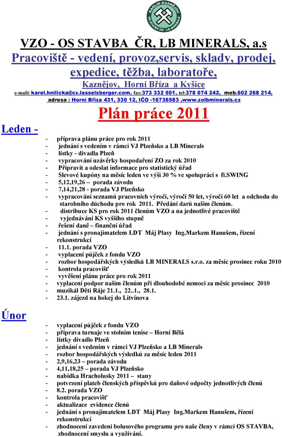 cz Plán práce 2011 Leden - - příprava plánu práce pro rok 2011 - lístky - divadla Plzeň - vypracování uzávěrky hospodaření ZO za rok 2010 - Připravit a odeslat informace pro statistický úřad -