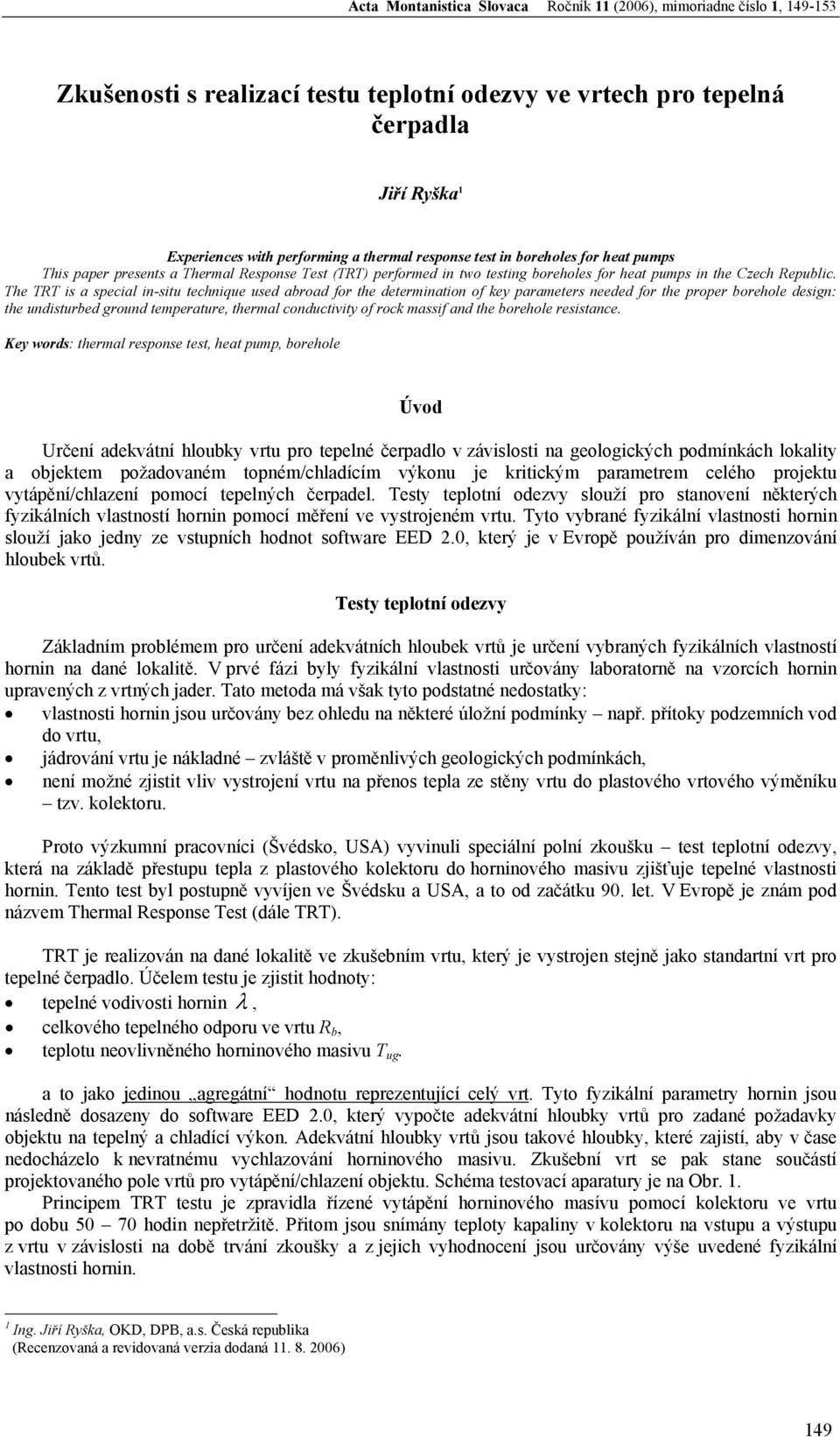 The TRT is a special in-situ technique used aboad fo the detemination of key paametes needed fo the pope boehole design: the undistubed gound tempeatue, themal conductivity of ock massif and the