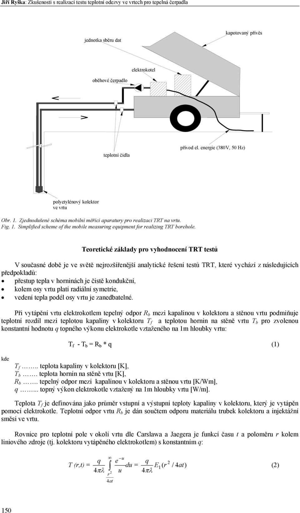 Teoetické základy po vyhodnocení TRT testů V současné době je ve světě nejozšířenější analytické řešení testů TRT, kteé vychází z následujících předpokladů: přestup tepla v honinách je čistě