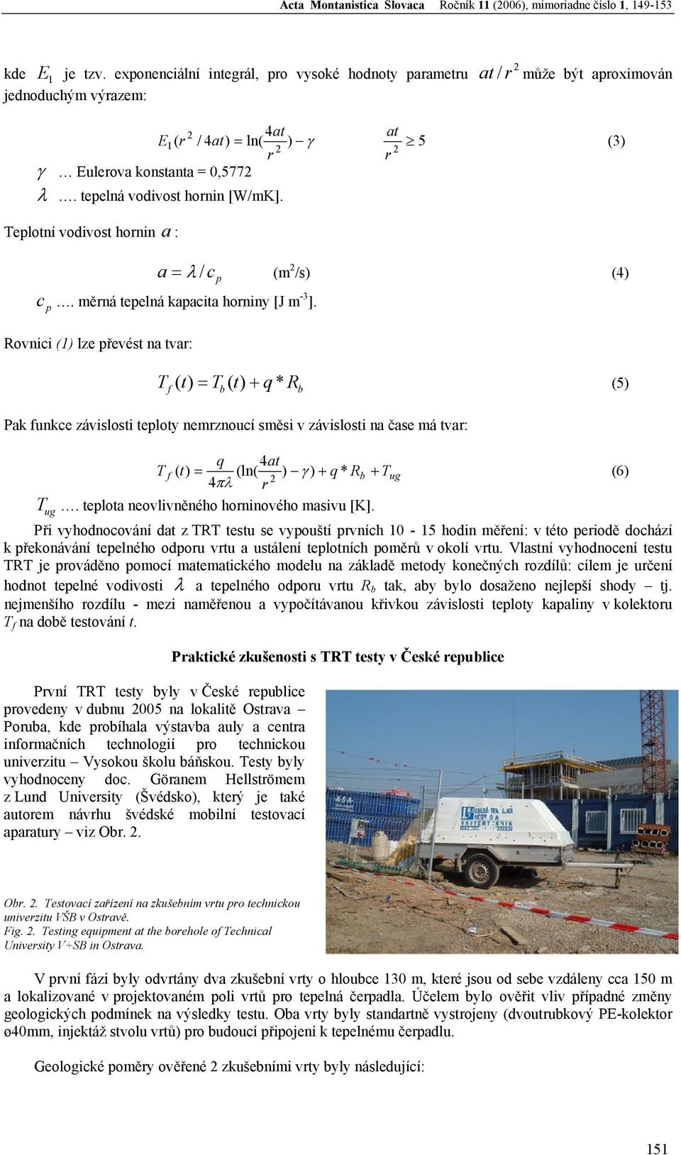 (3) Teplotní vodivost honin a : a = λ / c p (m /s) (4) c p. měná tepelná kapacita honiny [J m -3 ].