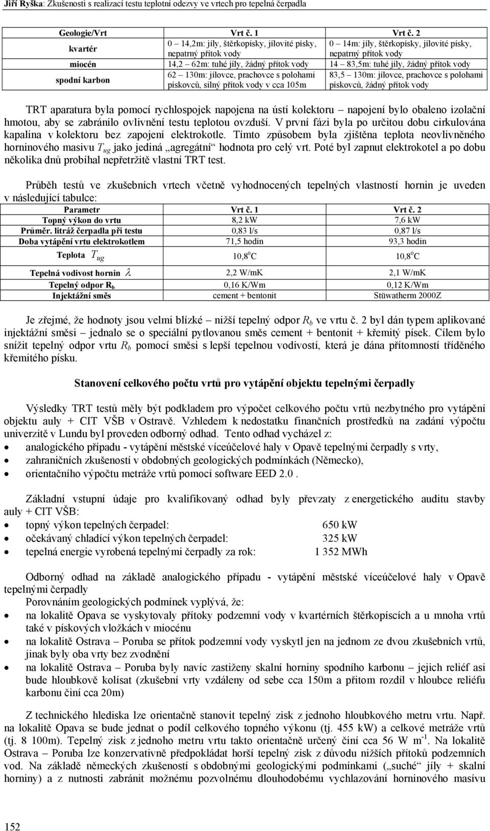 přítok vody 6 130m: jílovce, pachovce s polohami 83,5 130m: jílovce, pachovce s polohami spodní kabon pískovců, silný přítok vody v cca 105m pískovců, žádný přítok vody TRT apaatua byla pomocí