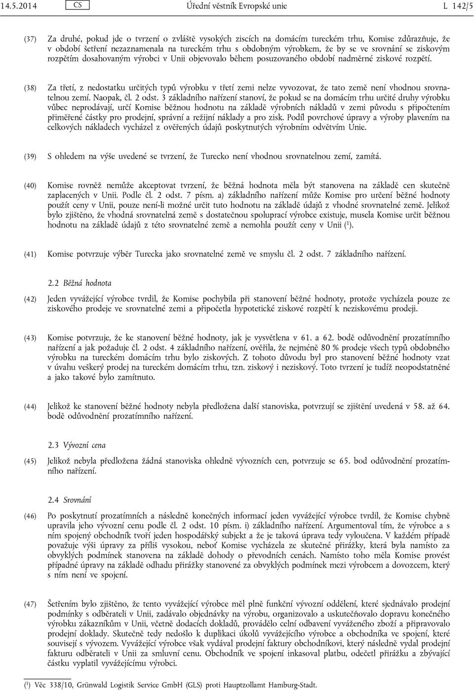 (38) Za třetí, z nedostatku určitých typů výrobku v třetí zemi nelze vyvozovat, že tato země není vhodnou srovnatelnou zemí. Naopak, čl. 2 odst.