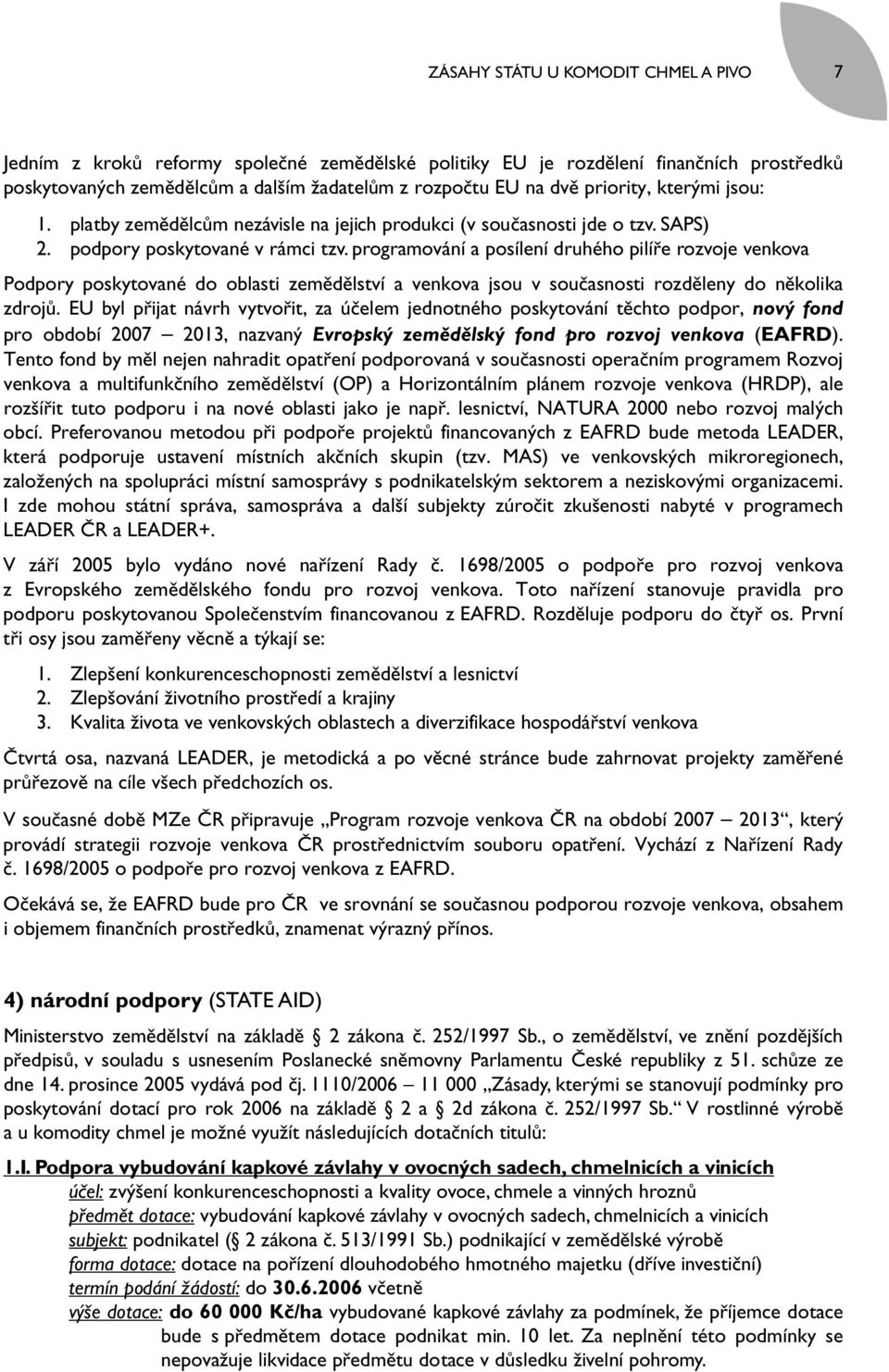 programování a posílení druhého pilíře rozvoje venkova Podpory poskytované do oblasti zemědělství a venkova jsou v současnosti rozděleny do několika zdrojů.