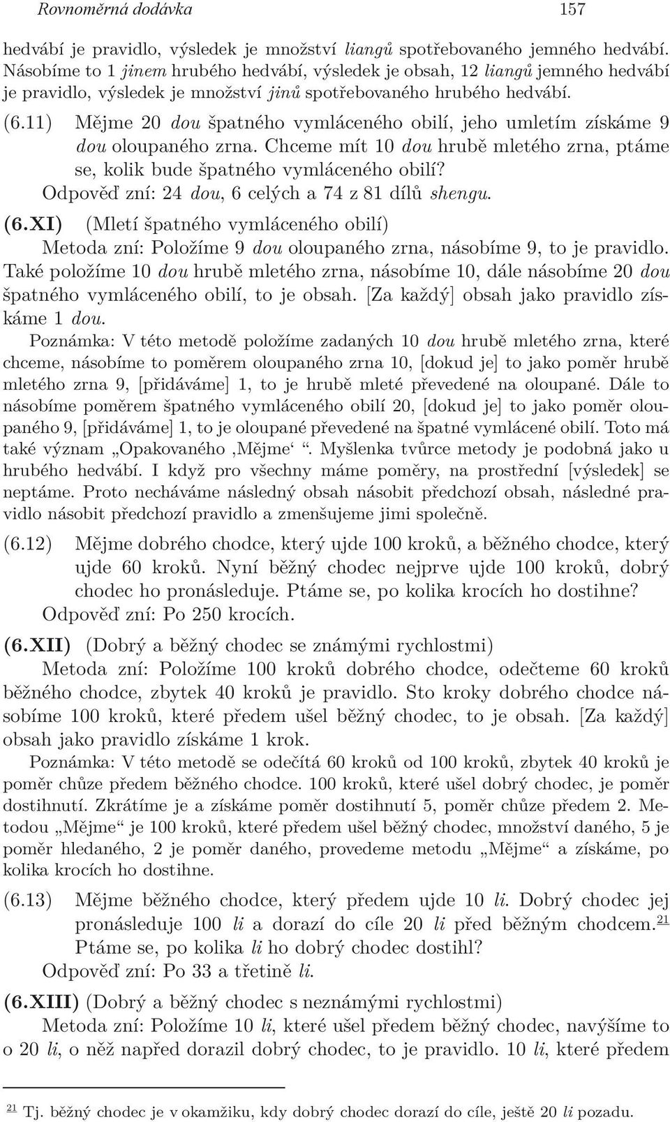 11) Mějme 20 dou špatného vymláceného obilí, jeho umletím získáme 9 dou oloupaného zrna. Chceme mít 10 dou hrubě mletého zrna, ptáme se, kolik bude špatného vymláceného obilí?