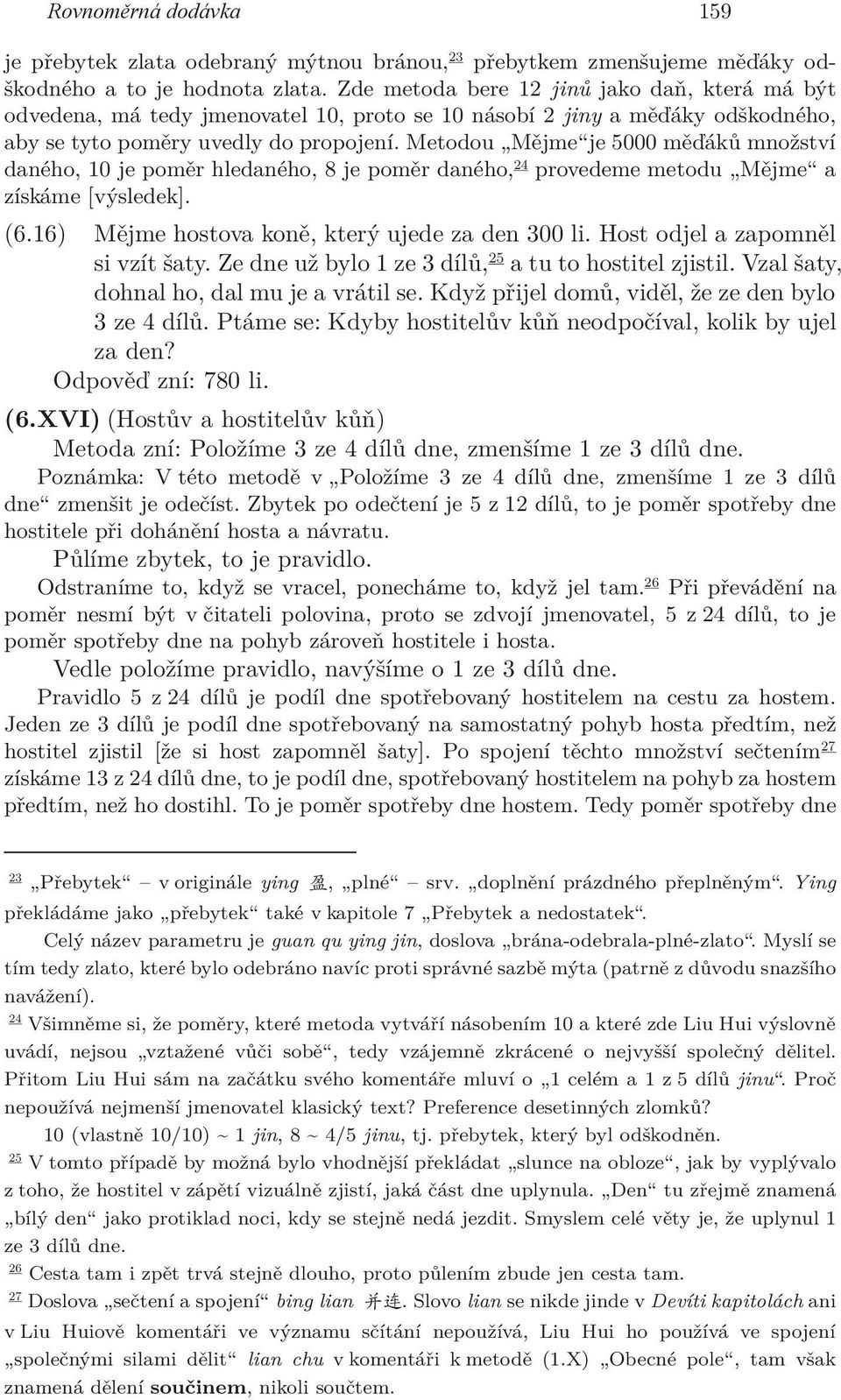 Metodou Mějme je 5000 měďáků množství daného, 10 je poměr hledaného, 8 je poměr daného,24 provedeme metodu Mějme a získáme [výsledek]. (6.16) Mějme hostova koně, který ujede za den 300 li.