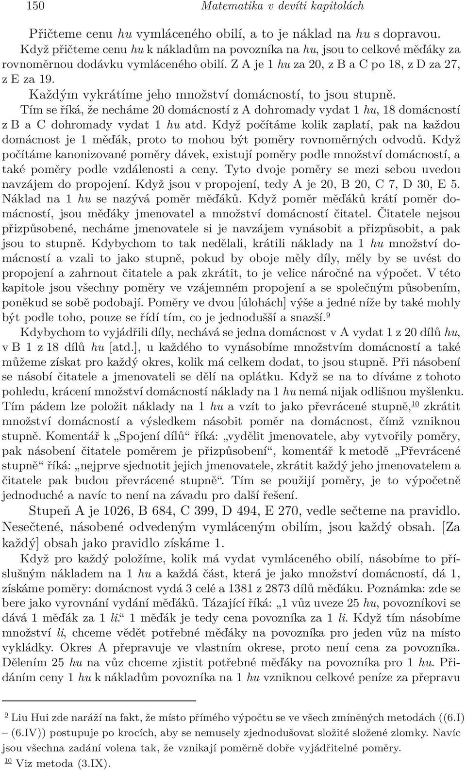 Každým vykrátíme jeho množství domácností, to jsou stupně. Tím se říká, že necháme 20 domácností z A dohromady vydat 1 hu, 18 domácností z B a C dohromady vydat 1 hu atd.