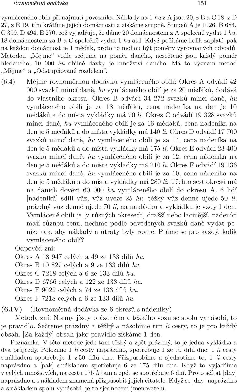 Když počítáme kolik zaplatí, pak na každou domácnost je 1 měďák, proto to mohou být poměry vyrovnaných odvodů.