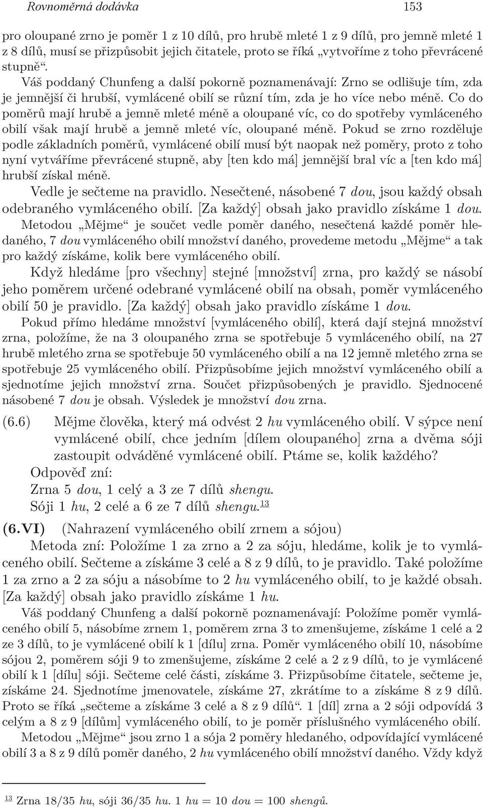 Co do poměrů mají hrubě a jemně mleté méně a oloupané víc, co do spotřeby vymláceného obilí však mají hrubě a jemně mleté víc, oloupané méně.