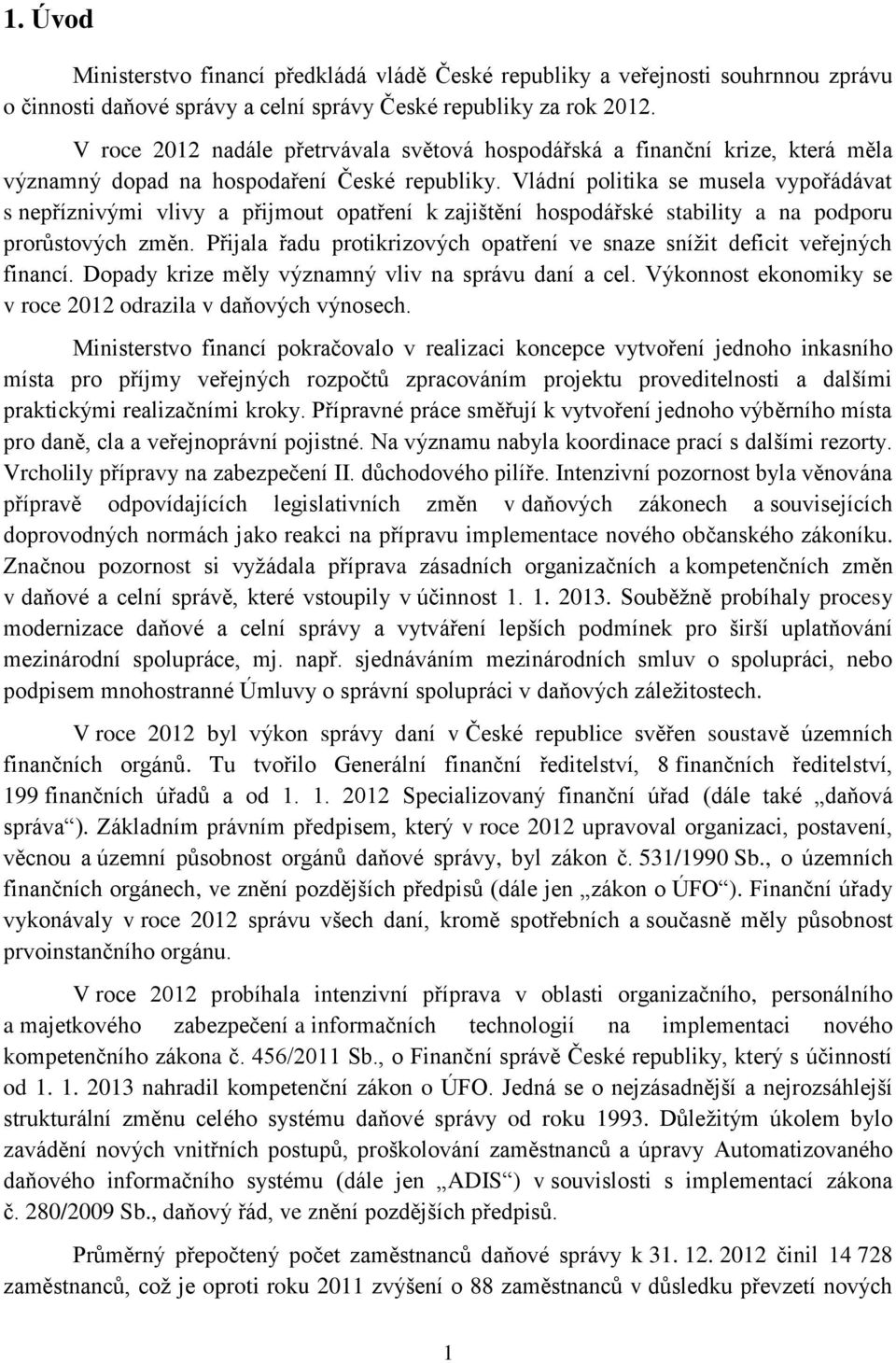 Vládní politika se musela vypořádávat s nepříznivými vlivy a přijmout opatření k zajištění hospodářské stability a na podporu prorůstových změn.