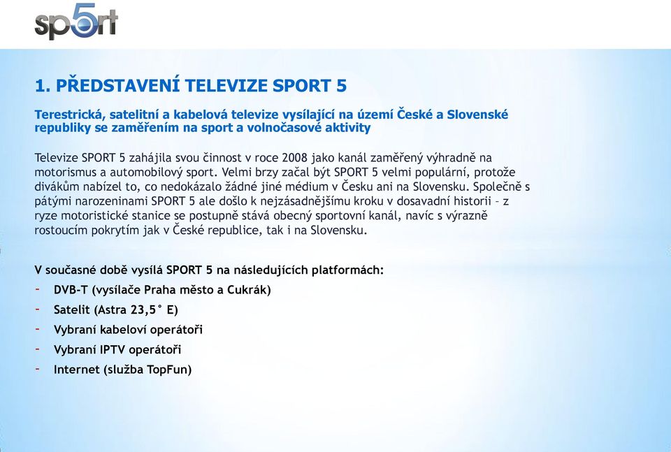 Velmi brzy začal být SPORT 5 velmi populární, protože divákům nabízel to, co nedokázalo žádné jiné médium v Česku ani na Slovensku.