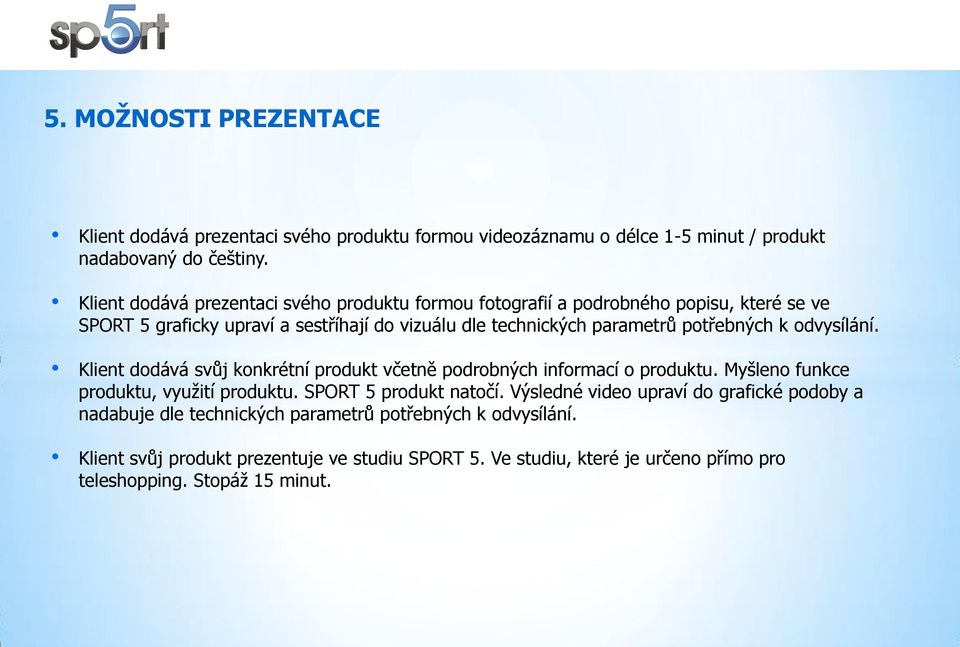 potřebných k odvysílání. Klient dodává svůj konkrétní produkt včetně podrobných informací o produktu. Myšleno funkce produktu, využití produktu. SPORT 5 produkt natočí.