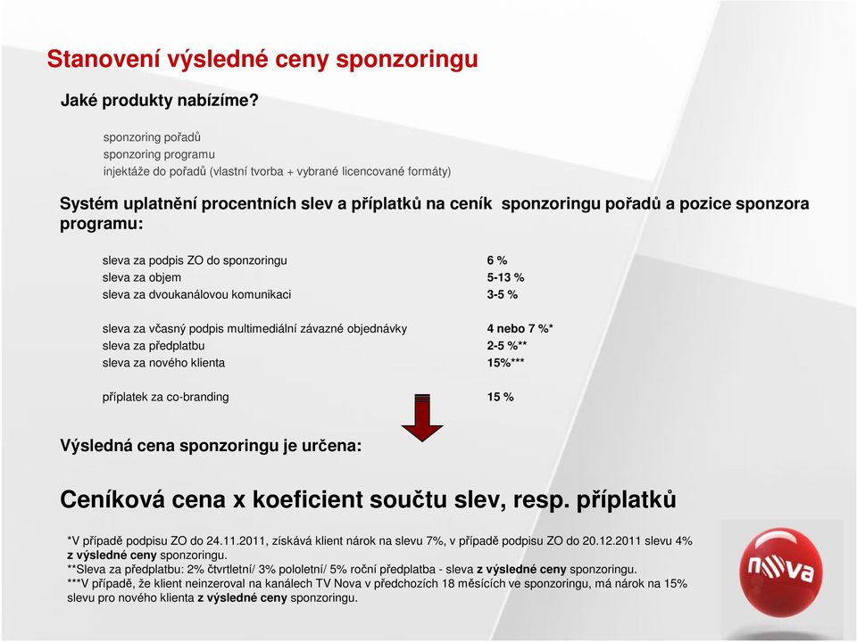 programu: sleva za podpis ZO do sponzoringu 6 % sleva za objem 5-13 % sleva za dvoukanálovou komunikaci 3-5 % sleva za včasný podpis multimediální závazné objednávky 4 nebo 7 %* sleva za předplatbu