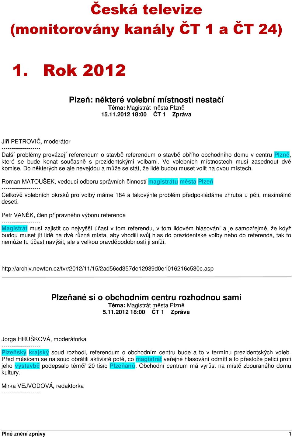 volbami. Ve volebních místnostech musí zasednout dvě komise. Do některých se ale nevejdou a může se stát, že lidé budou muset volit na dvou místech.