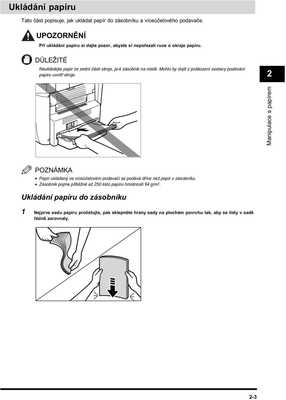 DŮLEŽITÉ Neukládejte papir ze zední části stroje, je-li zásobnik na mistě. Mohlo by dojít z poškození sestavy podévání papiru uvnitř stroje.