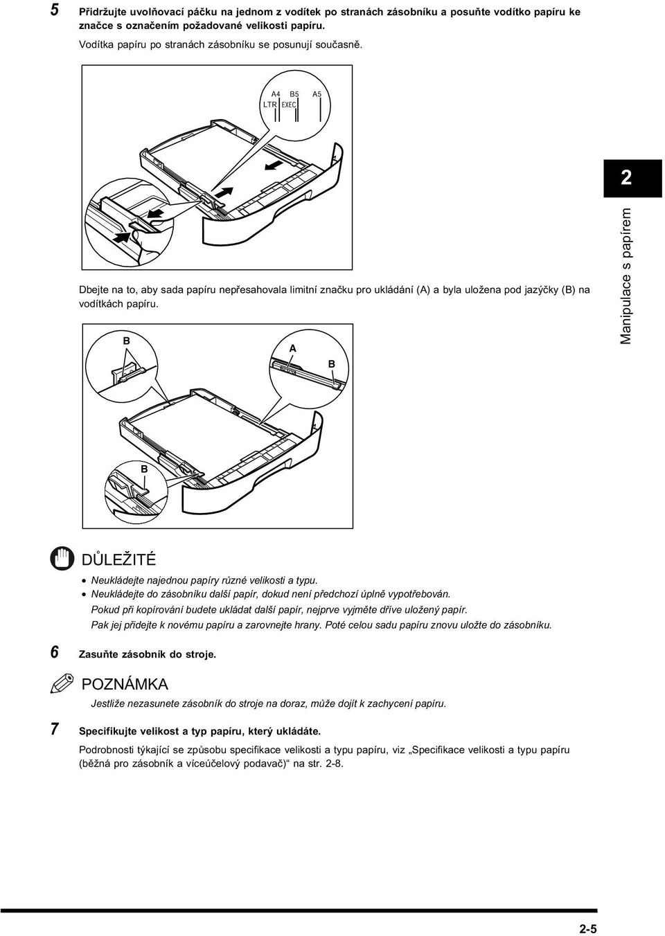 B A B Manipulace s papírem B DŮLEŽITÉ Neukládejte najednou papíry různé velikosti a typu. Neukládejte do zásobníku další papír, dokud není předchozí úplně vypotřebován.