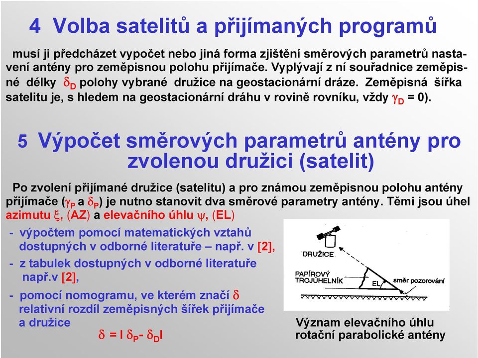 5 Výpočet směrových parametrů antény pro zvolenou družici (satelit) Po zvolení přijímané družice (satelitu) a pro známou zeměpisnou polohu antény přijímače (γ P a δ P ) je nutno stanovit dva směrové