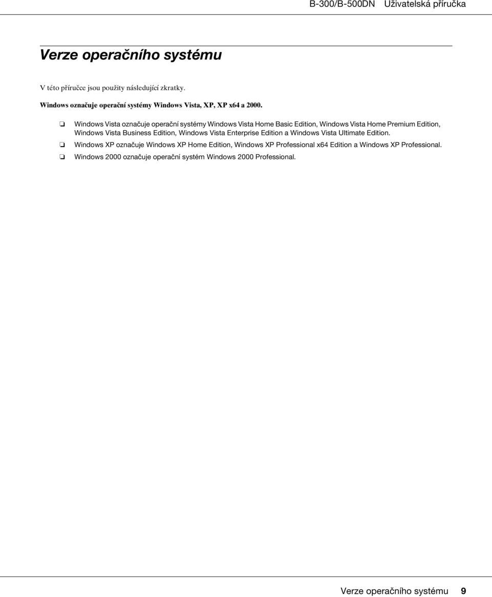 Windows Vista označuje operační systémy Windows Vista Home Basic Edition, Windows Vista Home Premium Edition, Windows Vista Business Edition,