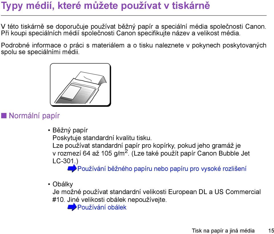 Podrobné informace o práci s materiálem a o tisku naleznete v pokynech poskytovaných spolu se speciálními médii. Normální papír Běžný papír Poskytuje standardní kvalitu tisku.