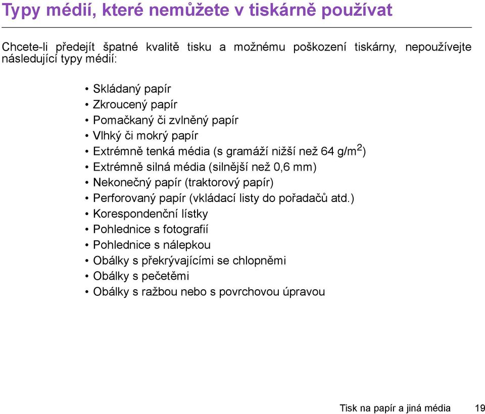 silná média (silnější než 0,6 mm) Nekonečný papír (traktorový papír) Perforovaný papír (vkládací listy do pořadačů atd.