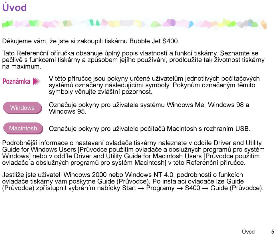 Poznámka Windows Macintosh V této příručce jsou pokyny určené uživatelům jednotlivých počítačových systémů označeny následujícími symboly. Pokynům označeným těmito symboly věnujte zvláštní pozornost.