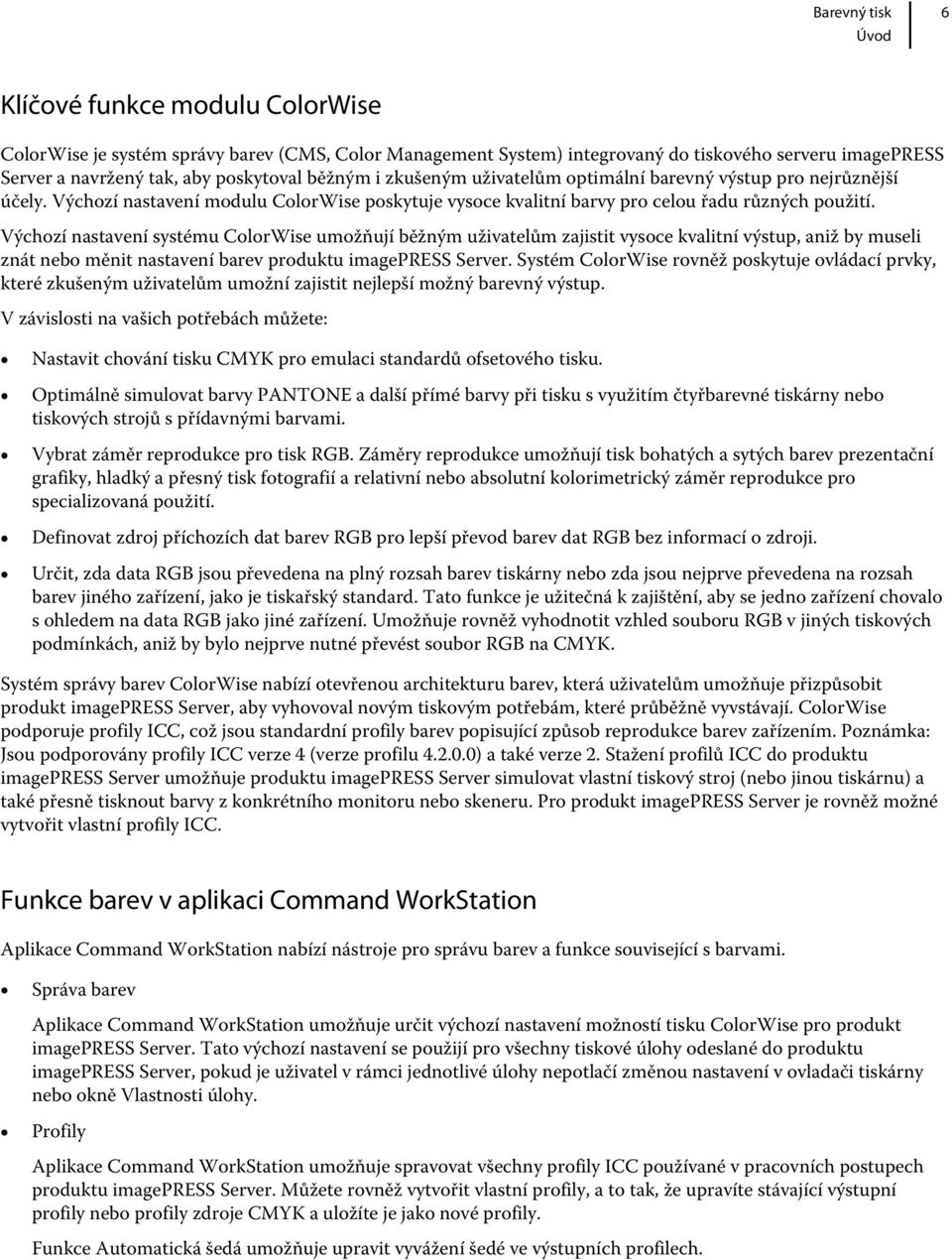 Výchozí nastavení systému ColorWise umožňují běžným uživatelům zajistit vysoce kvalitní výstup, aniž by museli znát nebo měnit nastavení barev produktu imagepress Server.