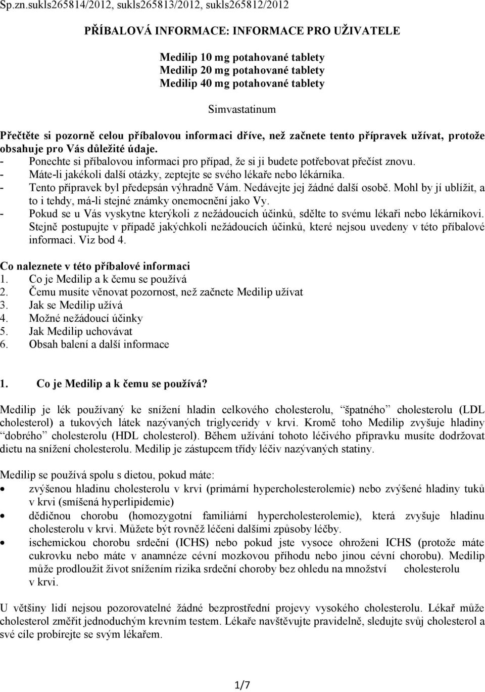 Simvastatinum Přečtěte si pozorně celou příbalovou informaci dříve, než začnete tento přípravek užívat, protože obsahuje pro Vás důležité údaje.