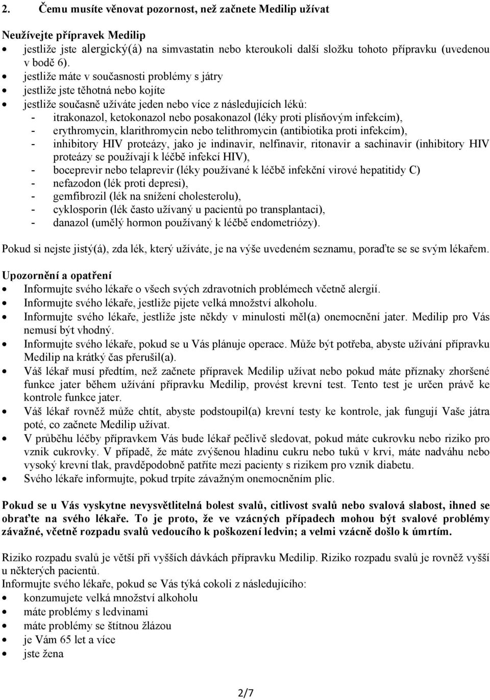 plísňovým infekcím), - erythromycin, klarithromycin nebo telithromycin (antibiotika proti infekcím), - inhibitory HIV proteázy, jako je indinavir, nelfinavir, ritonavir a sachinavir (inhibitory HIV