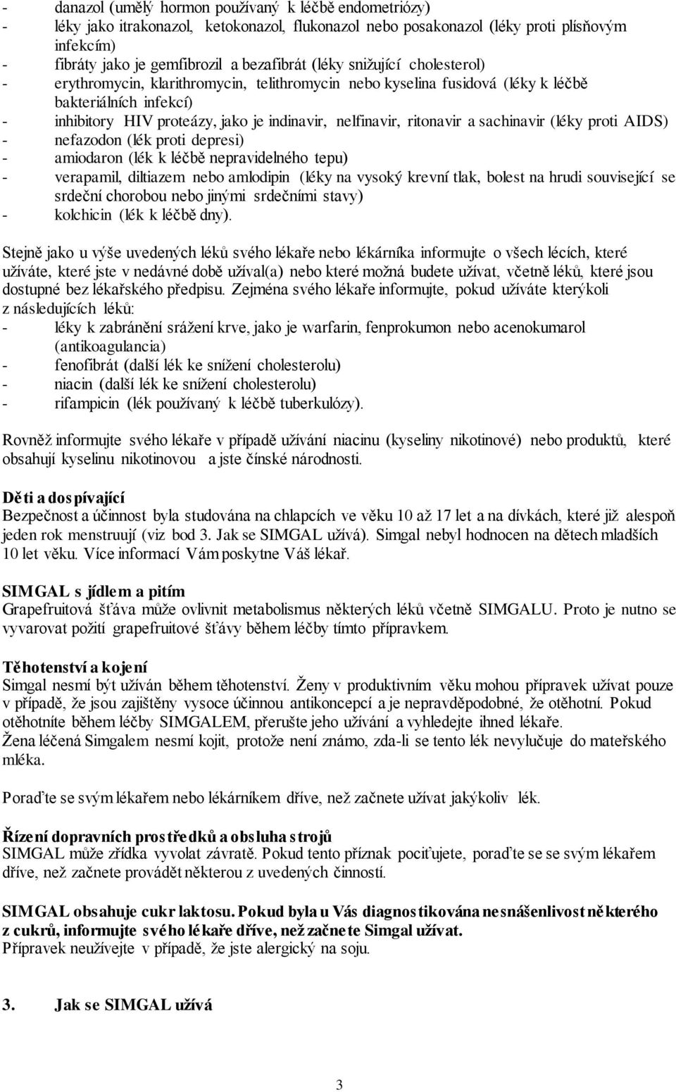 ritonavir a sachinavir (léky proti AIDS) - nefazodon (lék proti depresi) - amiodaron (lék k léčbě nepravidelného tepu) - verapamil, diltiazem nebo amlodipin (léky na vysoký krevní tlak, bolest na